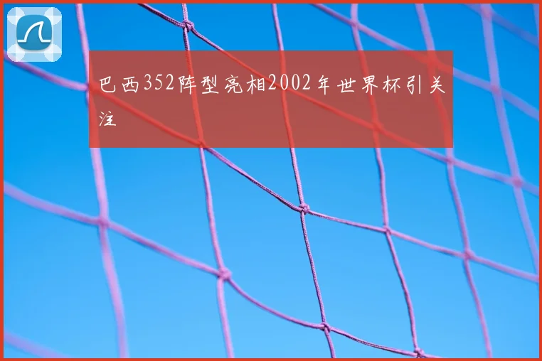 巴西352阵型亮相2002年世界杯引关注