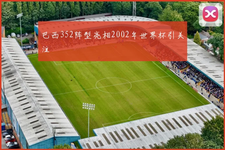 巴西352阵型亮相2002年世界杯引关注